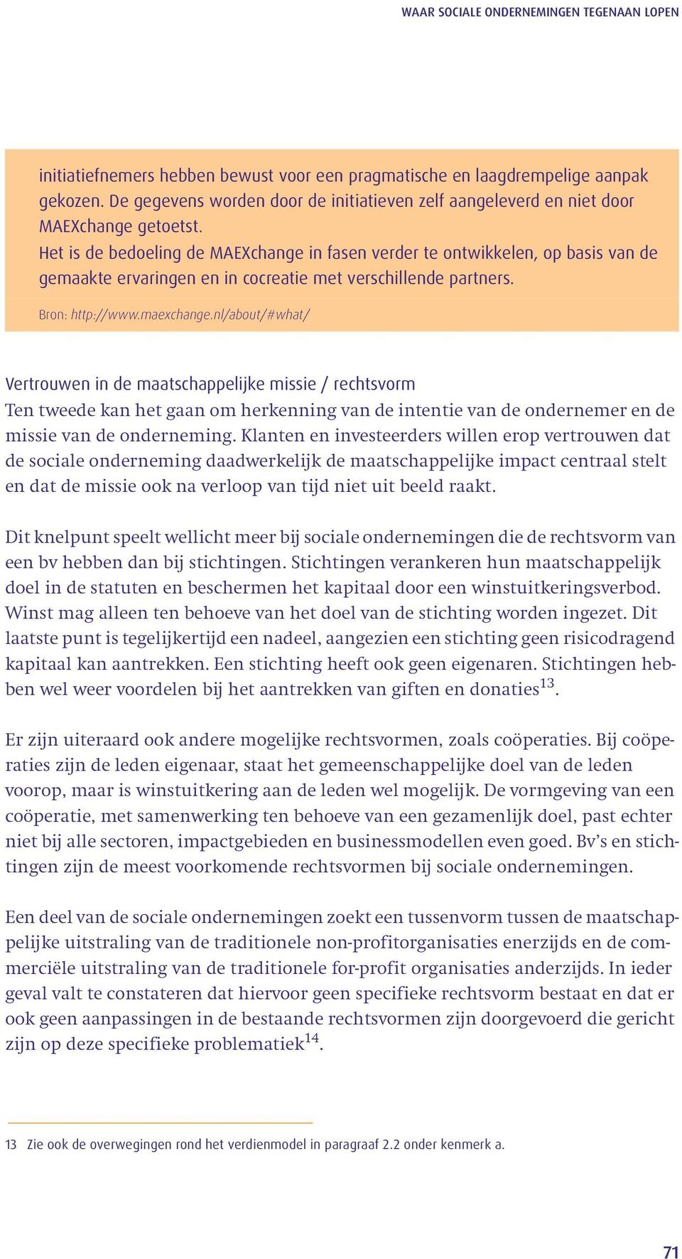 nl/about/#what/ Vertrouwen in de maatschappelijke missie / rechtsvorm Ten tweede kan het gaan om herkenning van de intentie van de ondernemer en de missie van de onderneming.