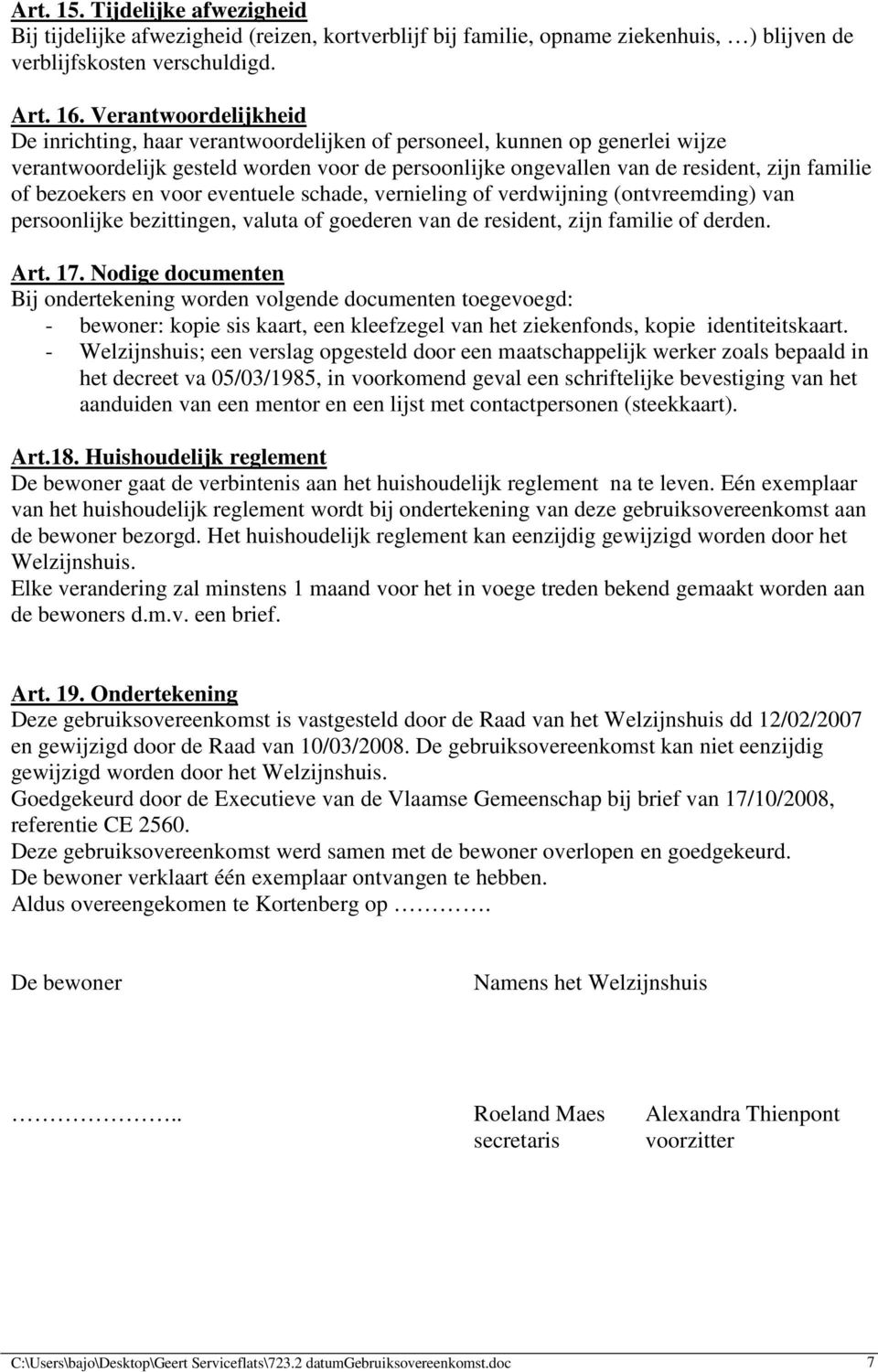 bezoekers en voor eventuele schade, vernieling of verdwijning (ontvreemding) van persoonlijke bezittingen, valuta of goederen van de resident, zijn familie of derden. Art. 17.