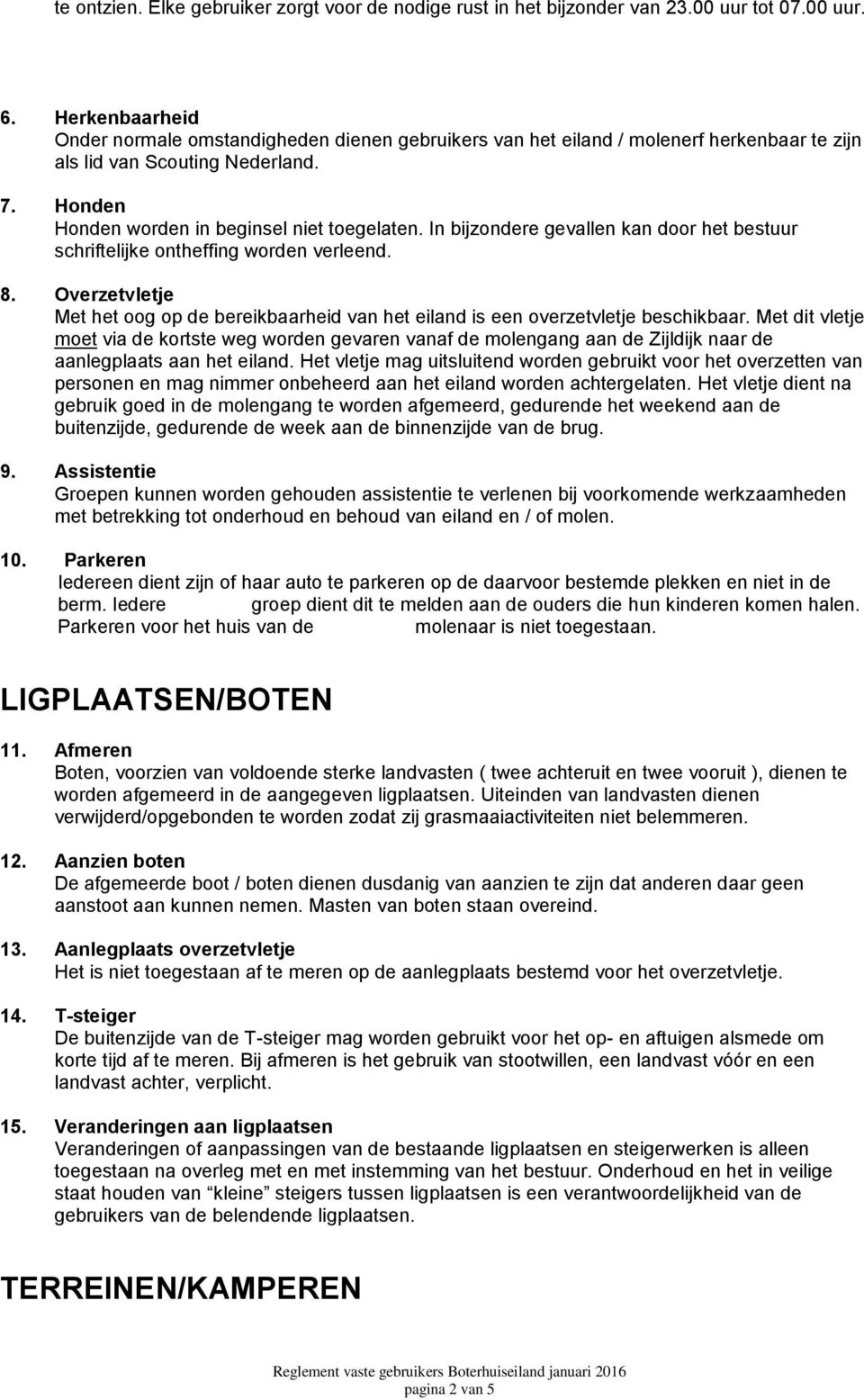 In bijzondere gevallen kan door het bestuur schriftelijke ontheffing worden verleend. 8. Overzetvletje Met het oog op de bereikbaarheid van het eiland is een overzetvletje beschikbaar.