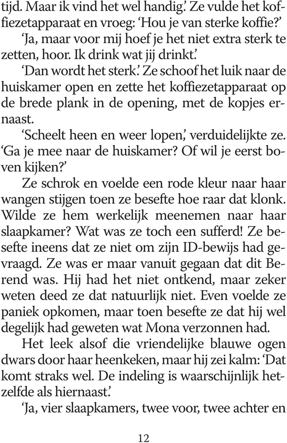 Ga je mee naar de huiskamer? Of wil je eerst boven kijken? Ze schrok en voelde een rode kleur naar haar wangen stijgen toen ze besefte hoe raar dat klonk.