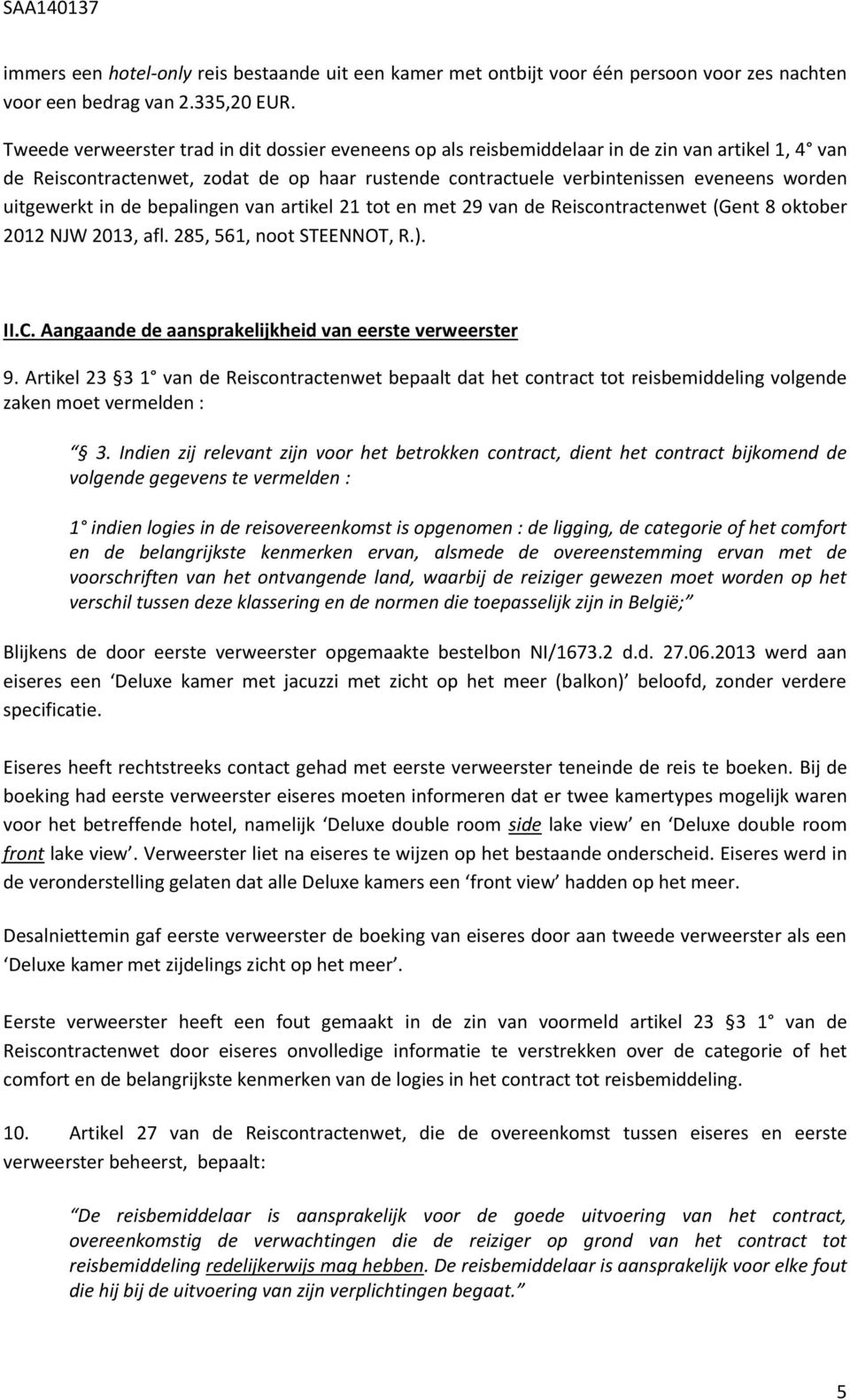 uitgewerkt in de bepalingen van artikel 21 tot en met 29 van de Reiscontractenwet (Gent 8 oktober 2012 NJW 2013, afl. 285, 561, noot STEENNOT, R.). II.C.