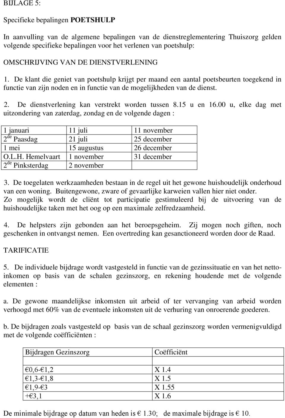 2. De dienstverlening kan verstrekt worden tussen 8.15 u en 16.