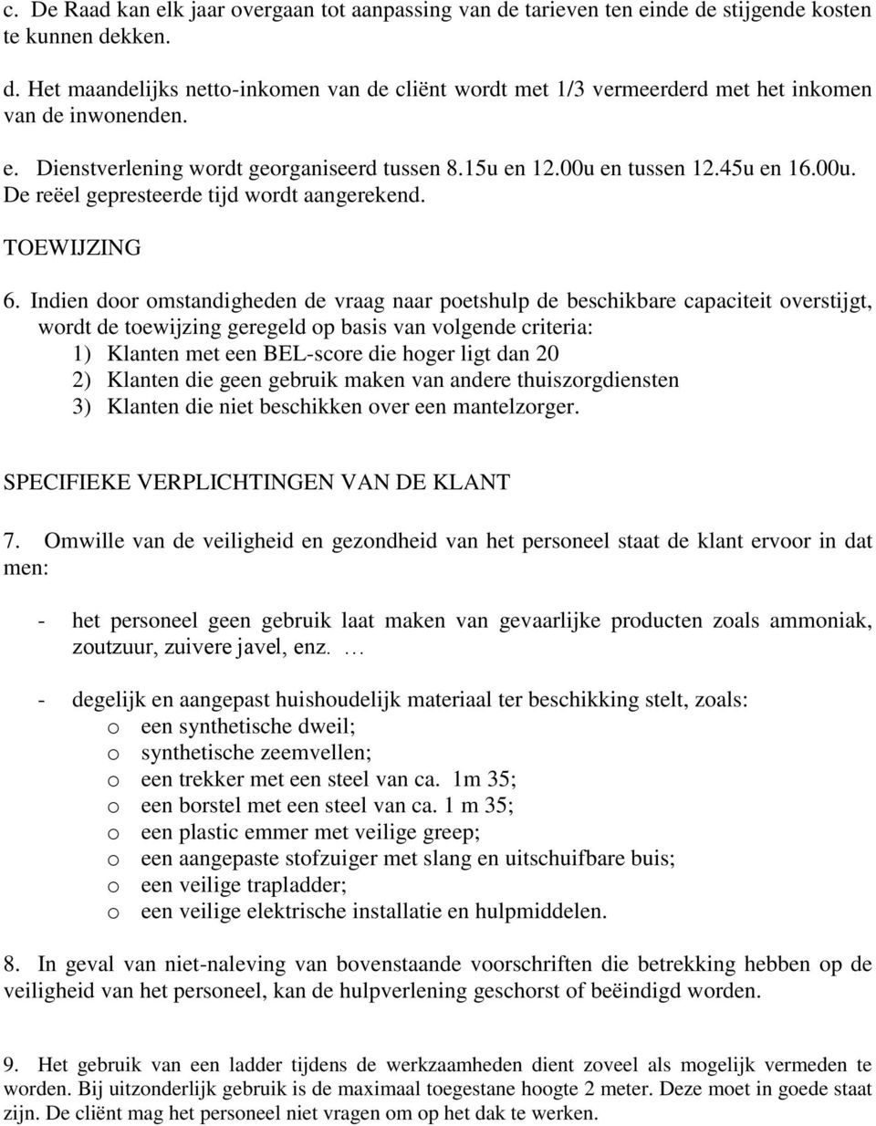 Indien door omstandigheden de vraag naar poetshulp de beschikbare capaciteit overstijgt, wordt de toewijzing geregeld op basis van volgende criteria: 1) Klanten met een BEL-score die hoger ligt dan