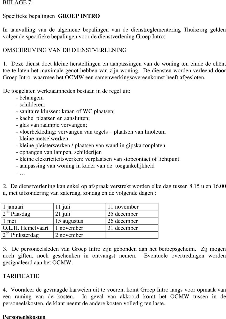 De diensten worden verleend door Groep Intro waarmee het OCMW een samenwerkingsovereenkomst heeft afgesloten.