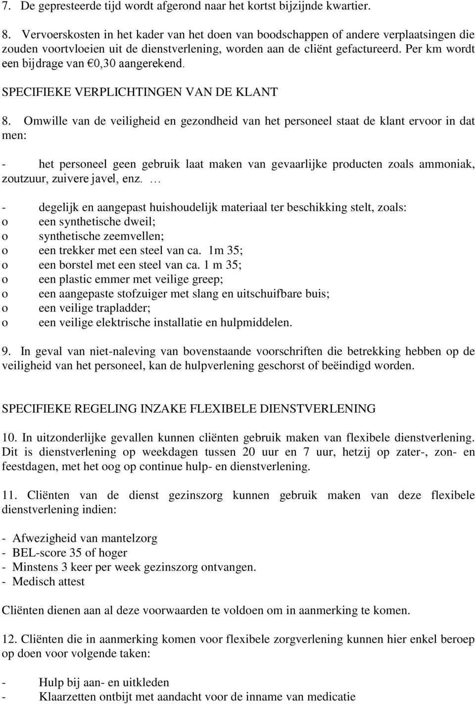 Per km wordt een bijdrage van 0,30 aangerekend. SPECIFIEKE VERPLICHTINGEN VAN DE KLANT 8.