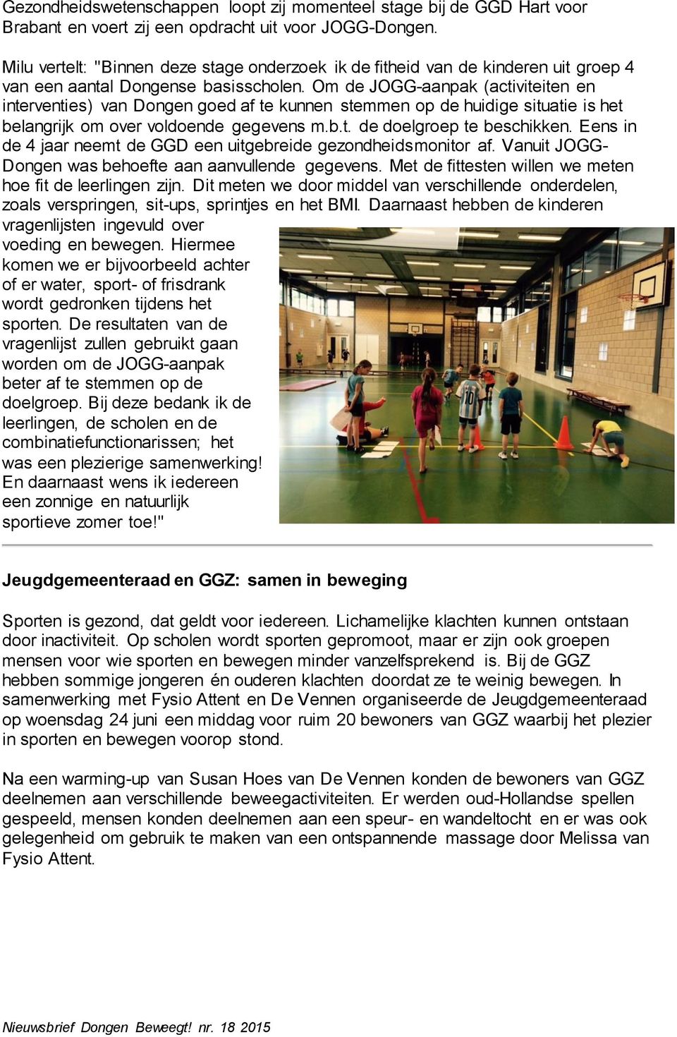 Om de JOGG-aanpak (activiteiten en interventies) van Dongen goed af te kunnen stemmen op de huidige situatie is het belangrijk om over voldoende gegevens m.b.t. de doelgroep te beschikken.