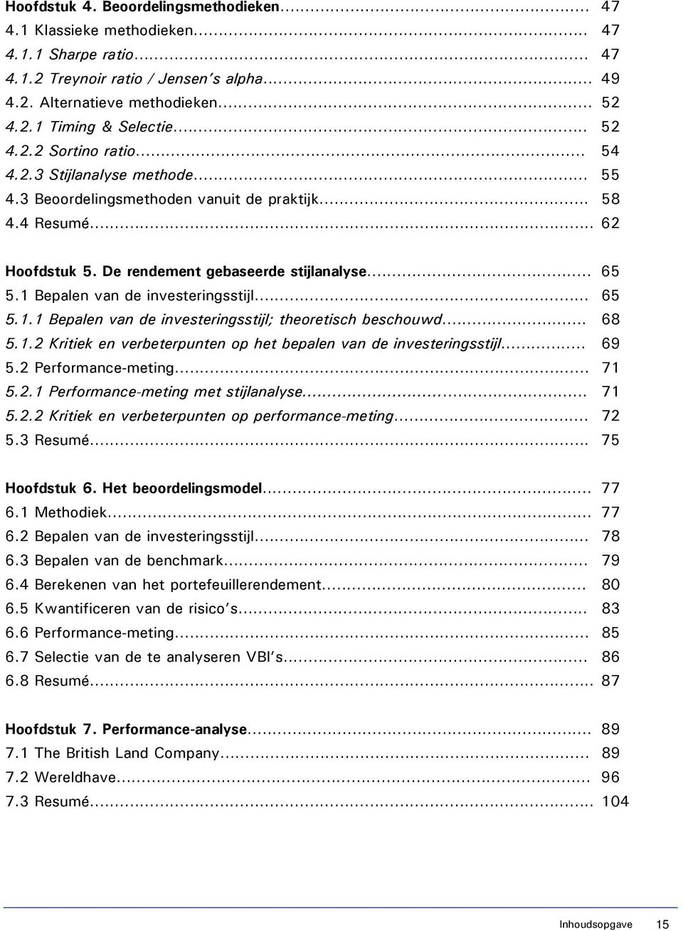 1 Bepalen van de investeringsstijl... 65 5.1.1 Bepalen van de investeringsstijl; theoretisch beschouwd... 68 5.1.2 Kritiek en verbeterpunten op het bepalen van de investeringsstijl... 69 5.