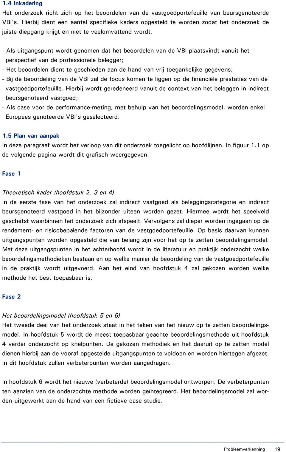 - Als uitgangspunt wordt genomen dat het beoordelen van de VBI plaatsvindt vanuit het perspectief van de professionele belegger; - Het beoordelen dient te geschieden aan de hand van vrij