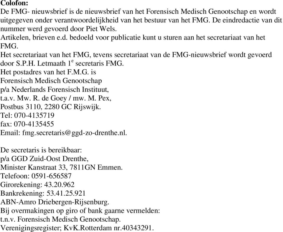 Het secretariaat van het FMG, tevens secretariaat van de FMG-nieuwsbrief wordt gevoerd door S.P.H. Letmaath 1 e secretaris FMG. Het postadres van het F.M.G. is Forensisch Medisch Genootschap p/a Nederlands Forensisch Instituut, t.