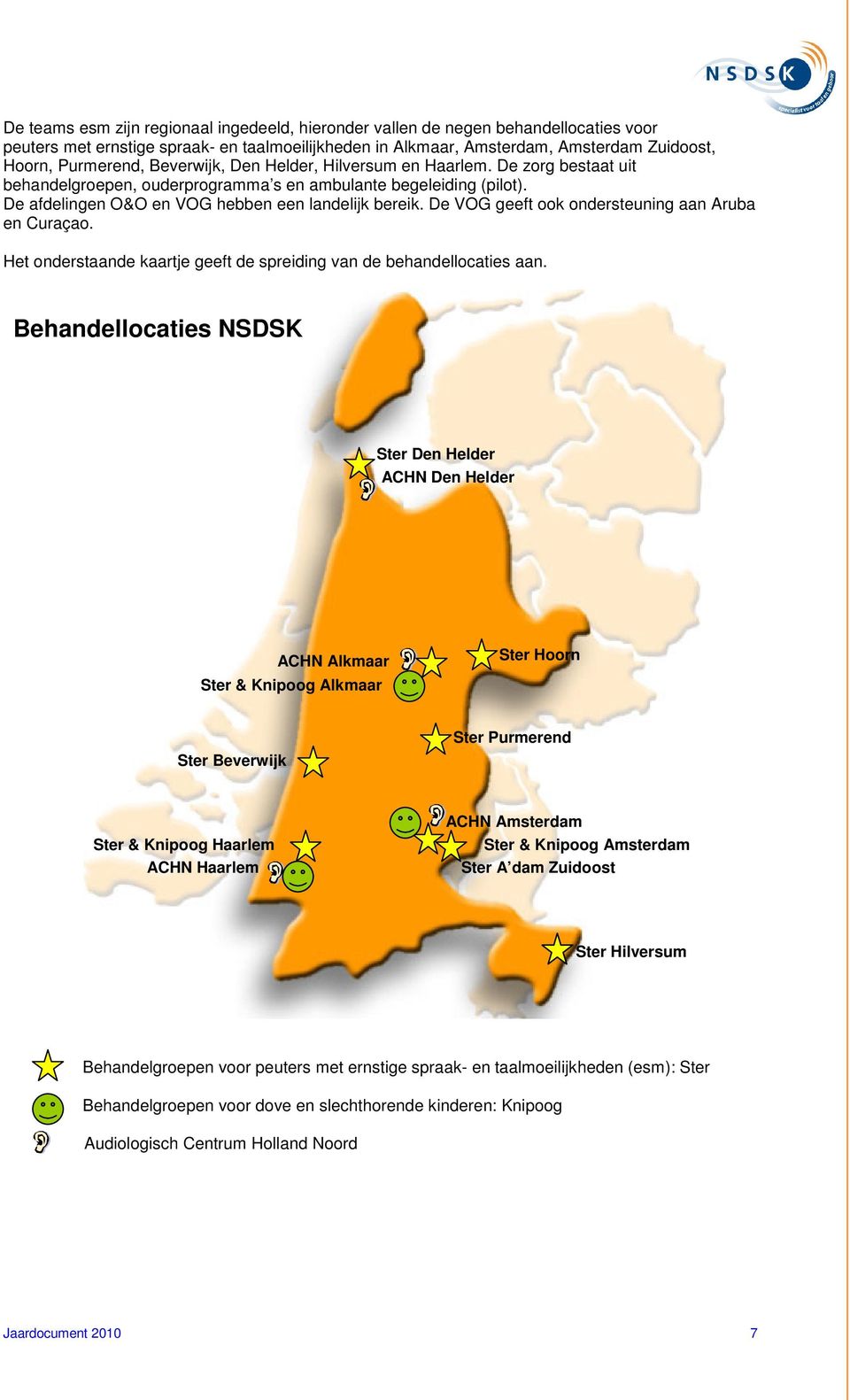 De VOG geeft ook ondersteuning aan Aruba en Curaçao. Het onderstaande kaartje geeft de spreiding van de behandellocaties aan.