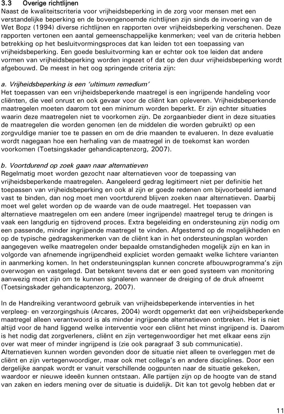 Deze rapporten vertonen een aantal gemeenschappelijke kenmerken; veel van de criteria hebben betrekking op het besluitvormingsproces dat kan leiden tot een toepassing van vrijheidsbeperking.