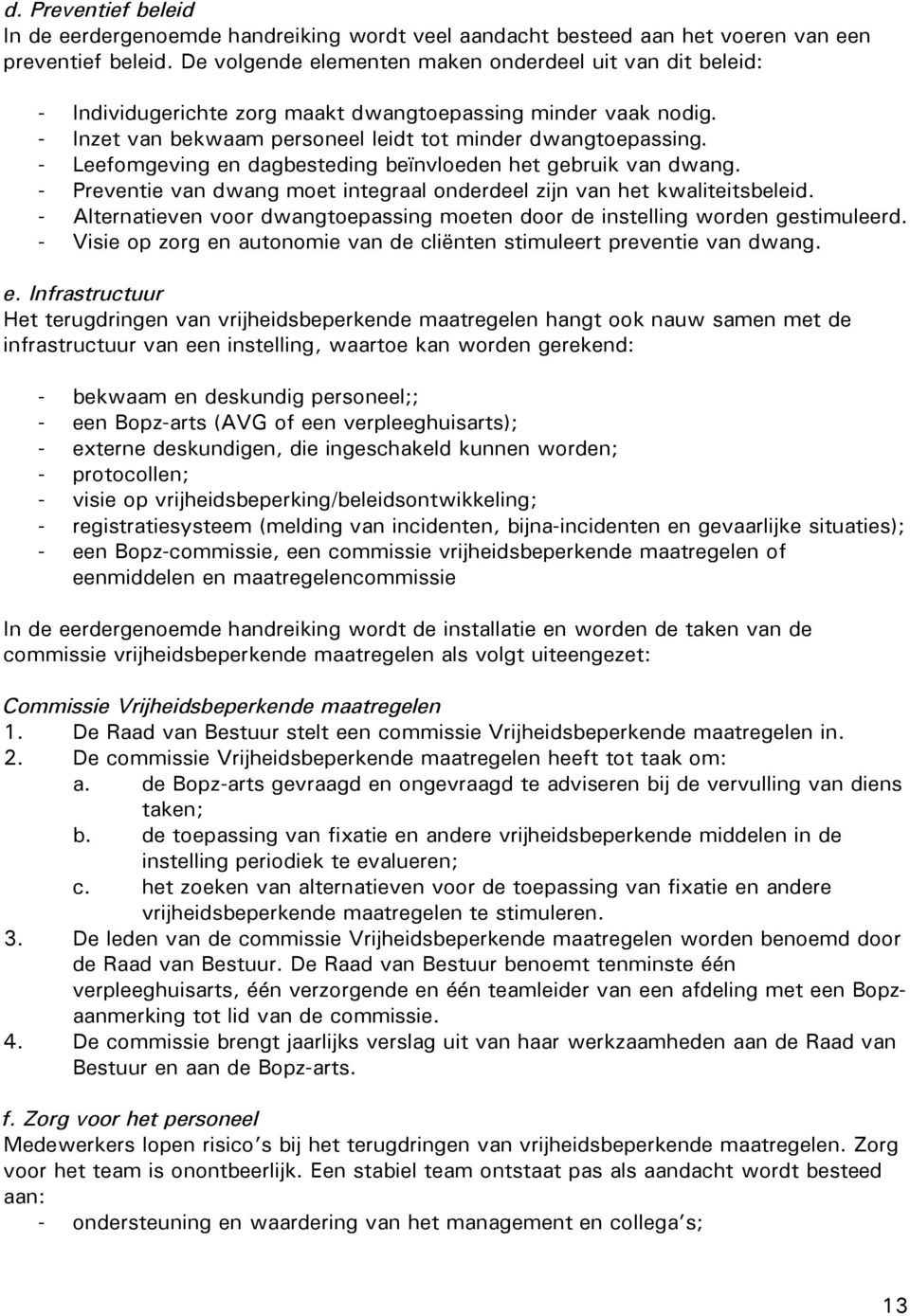 - Leefomgeving en dagbesteding beïnvloeden het gebruik van dwang. - Preventie van dwang moet integraal onderdeel zijn van het kwaliteitsbeleid.