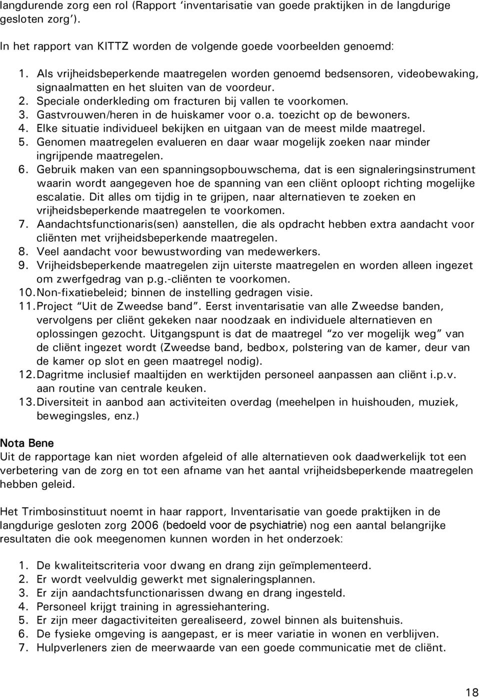 Gastvrouwen/heren in de huiskamer voor o.a. toezicht op de bewoners. 4. Elke situatie individueel bekijken en uitgaan van de meest milde maatregel. 5.