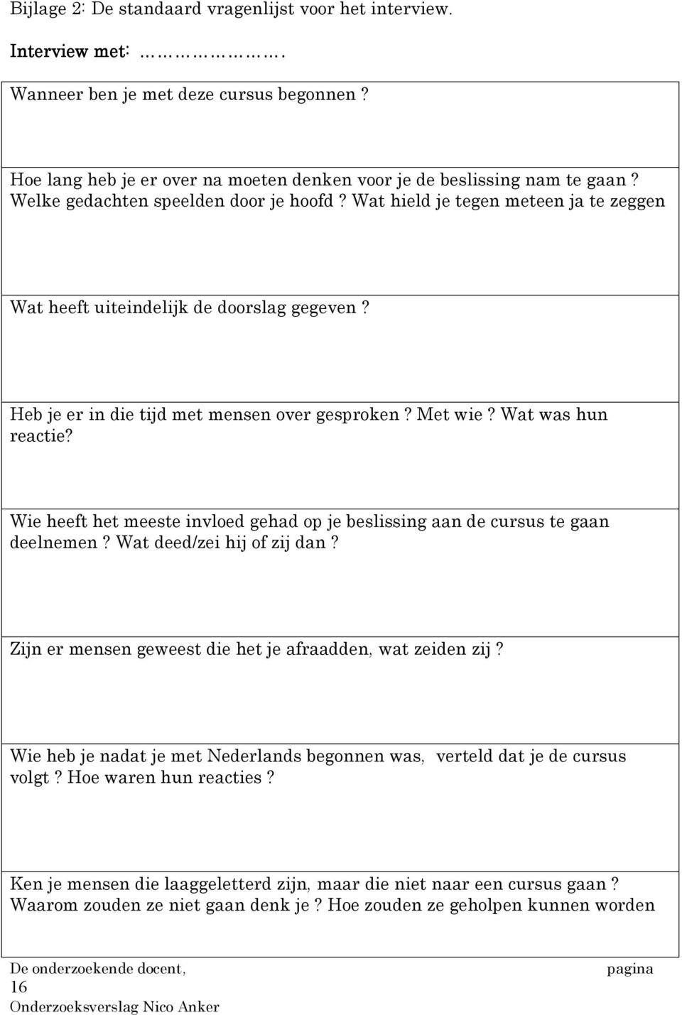 Wat was hun reactie? Wie heeft het meeste invloed gehad op je beslissing aan de cursus te gaan deelnemen? Wat deed/zei hij of zij dan? Zijn er mensen geweest die het je afraadden, wat zeiden zij?