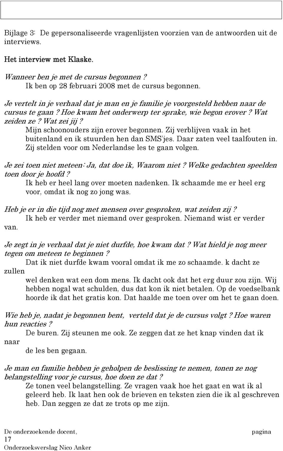 Wat zeiden ze? Wat zei jij? Mijn schoonouders zijn erover begonnen. Zij verblijven vaak in het buitenland en ik stuurden hen dan SMS jes. Daar zaten veel taalfouten in.