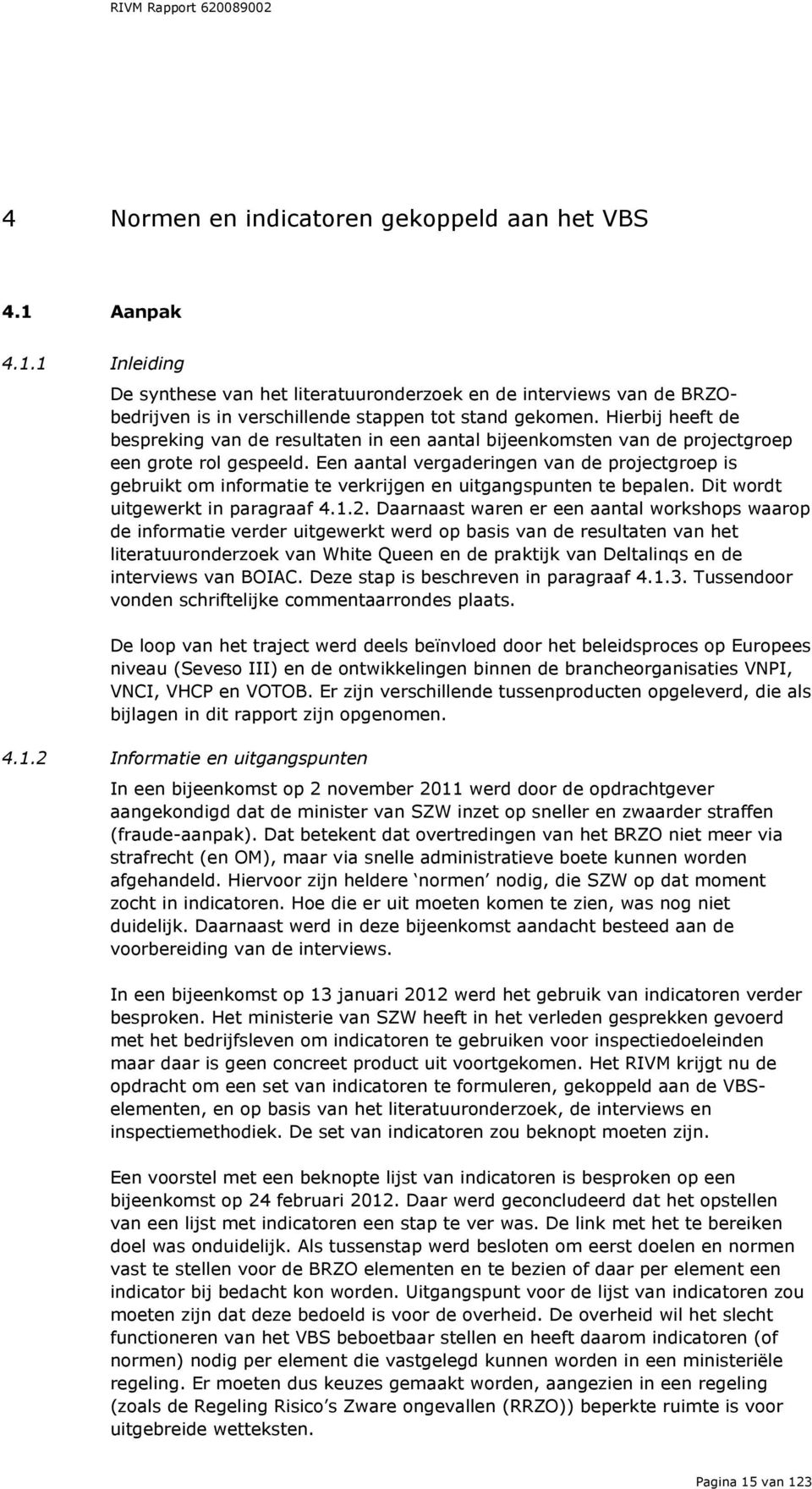 Een aantal vergaderingen van de projectgroep is gebruikt om informatie te verkrijgen en uitgangspunten te bepalen. Dit wordt uitgewerkt in paragraaf 4.1.2.