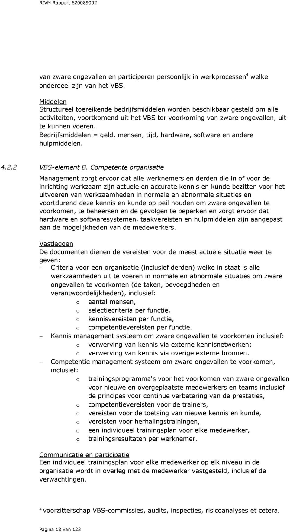 Bedrijfsmiddelen = geld, mensen, tijd, hardware, software en andere hulpmiddelen. 4.2.2 VBS-element B.