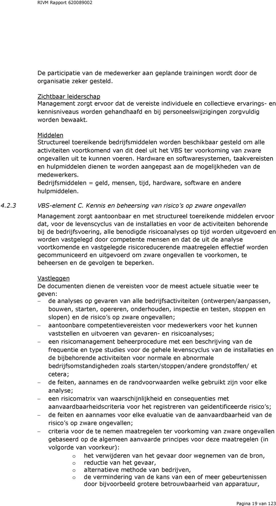 Middelen Structureel toereikende bedrijfsmiddelen worden beschikbaar gesteld om alle activiteiten voortkomend van dit deel uit het VBS ter voorkoming van zware ongevallen uit te kunnen voeren.