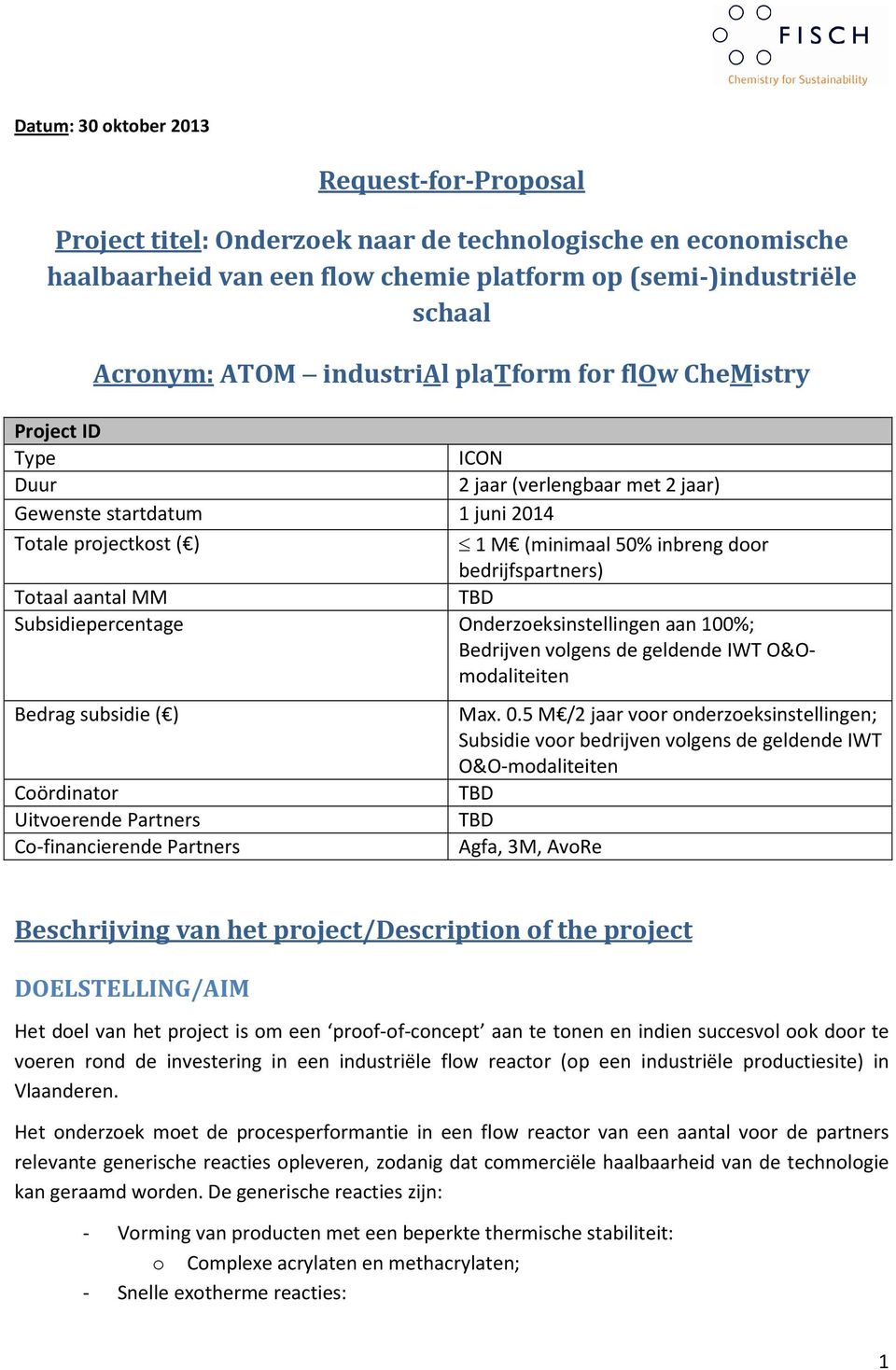 bedrijfspartners) Totaal aantal MM TBD Subsidiepercentage Onderzoeksinstellingen aan 100%; Bedrijven volgens de geldende IWT O&Omodaliteiten Bedrag subsidie ( ) Coördinator Uitvoerende Partners