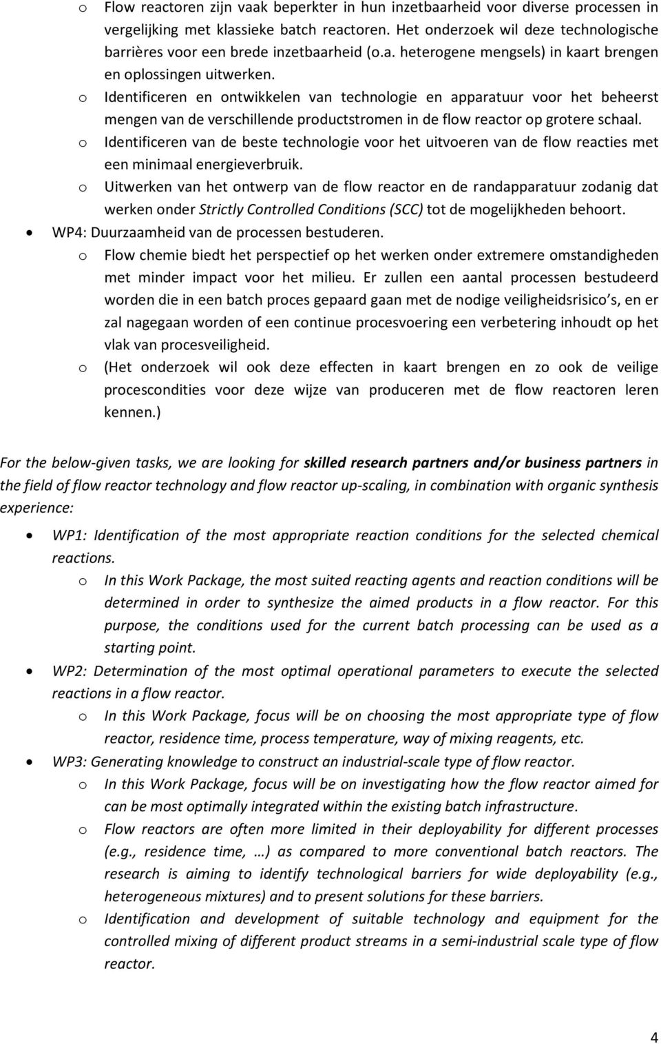 o Identificeren en ontwikkelen van technologie en apparatuur voor het beheerst mengen van de verschillende productstromen in de flow reactor op grotere schaal.