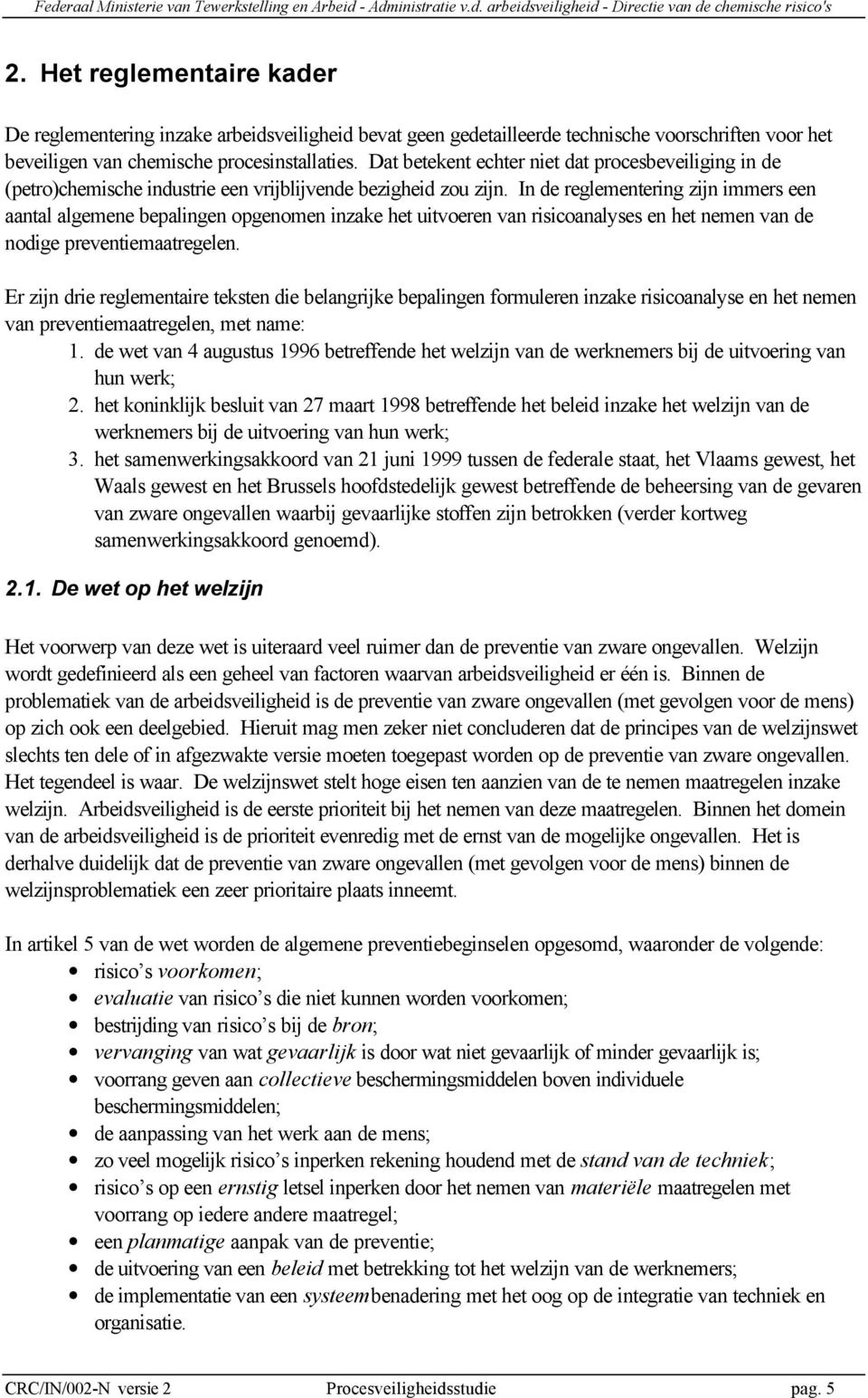 In de reglementering zijn immers een aantal algemene bepalingen opgenomen inzake het uitvoeren van risicoanalyses en het nemen van de nodige preventiemaatregelen.