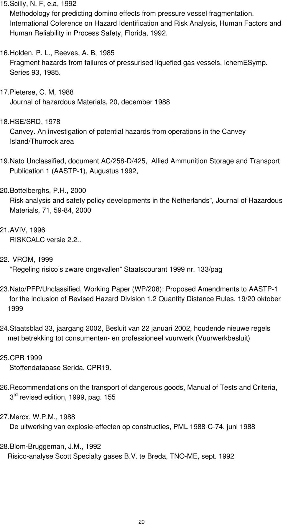 B, 1985 Fragment hazards from failures of pressurised liquefied gas vessels. IchemESymp. Series 93, 1985. 17.Pieterse, C. M, 1988 Journal of hazardous Materials, 20, december 1988 18.