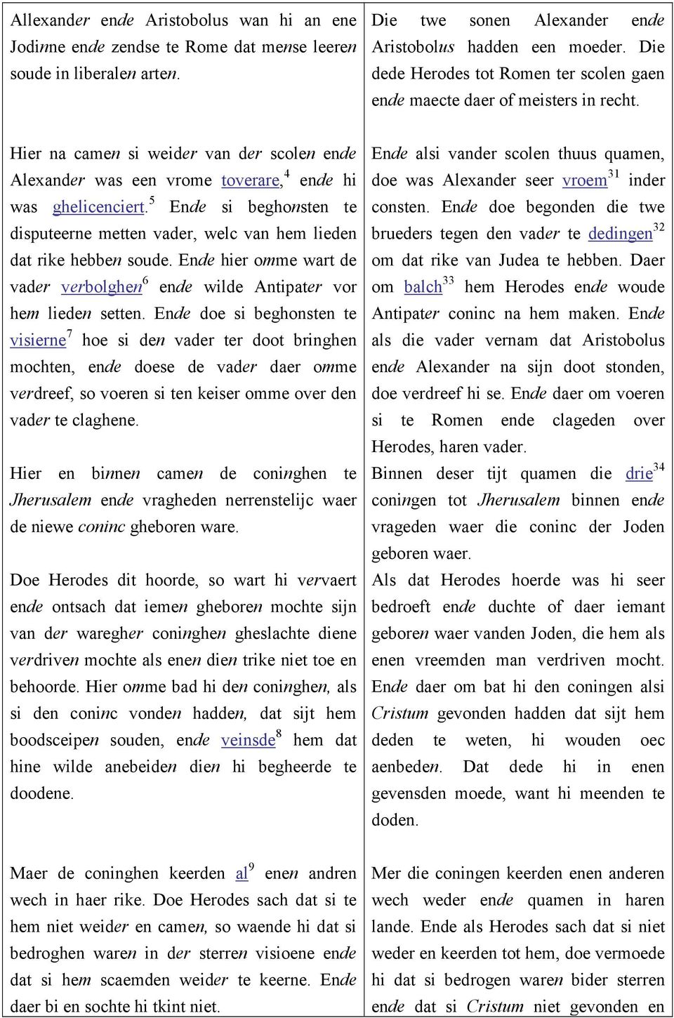 5 Ende si beghonsten te disputeerne metten vader, welc van hem lieden dat rike hebben soude. Ende hier omme wart de vader verbolghen 6 ende wilde Antipater vor hem lieden setten.