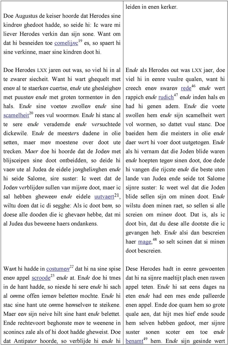 Want hi wart ghequelt met enen al te staerken cuertse, ende ute ghesleighen met puusten ende met groten tormenten in den hals. Ende sine voeten zwollen ende sine scamelheit 20 rees vul woormen.