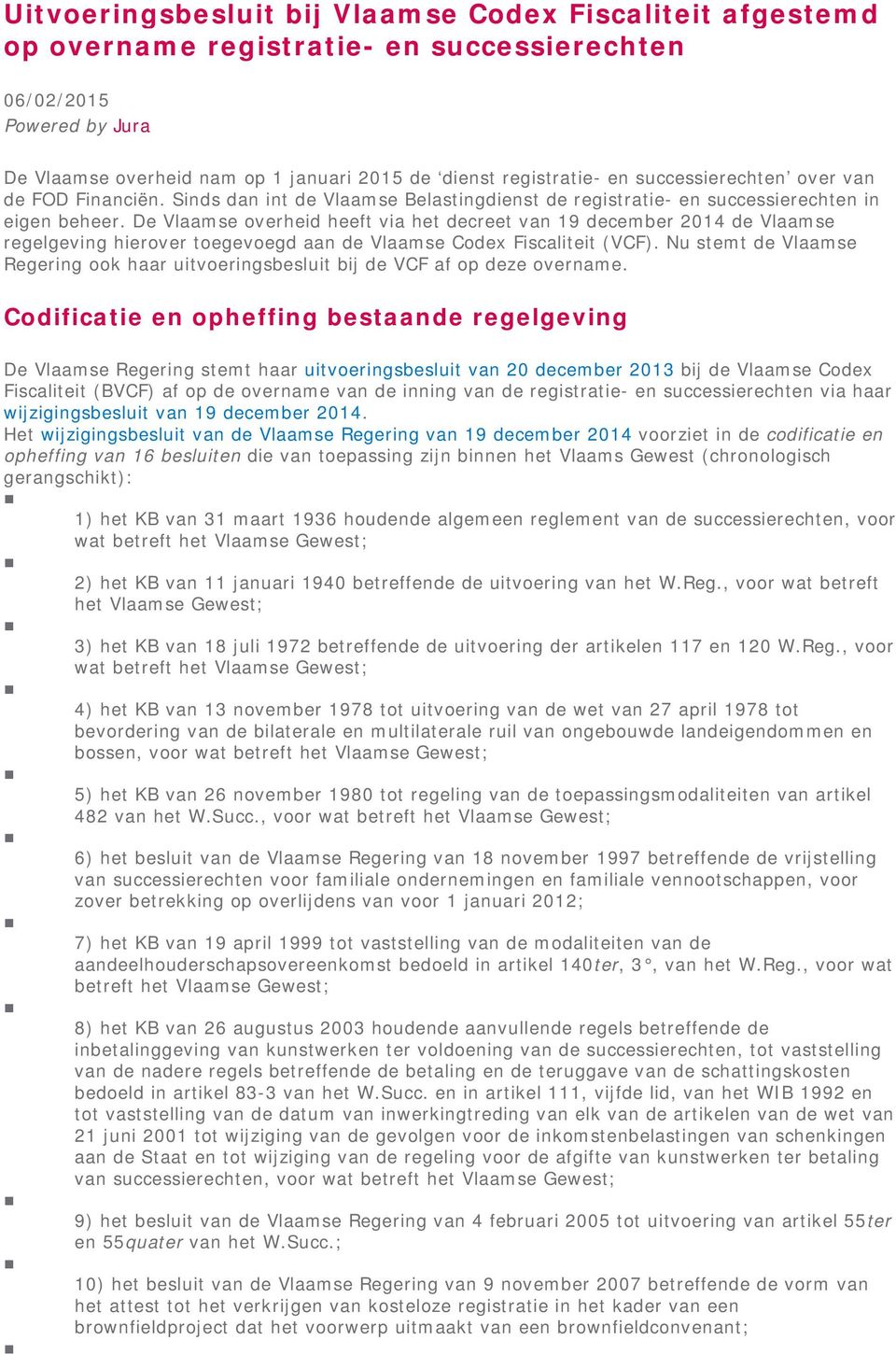 De Vlaamse overheid heeft via het decreet van 19 december 2014 de Vlaamse regelgeving hierover toegevoegd aan de Vlaamse Codex Fiscaliteit (VCF).