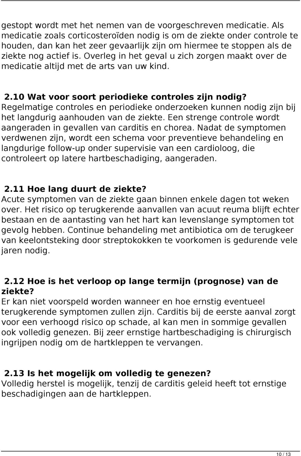 Overleg in het geval u zich zorgen maakt over de medicatie altijd met de arts van uw kind. 2.10 Wat voor soort periodieke controles zijn nodig?