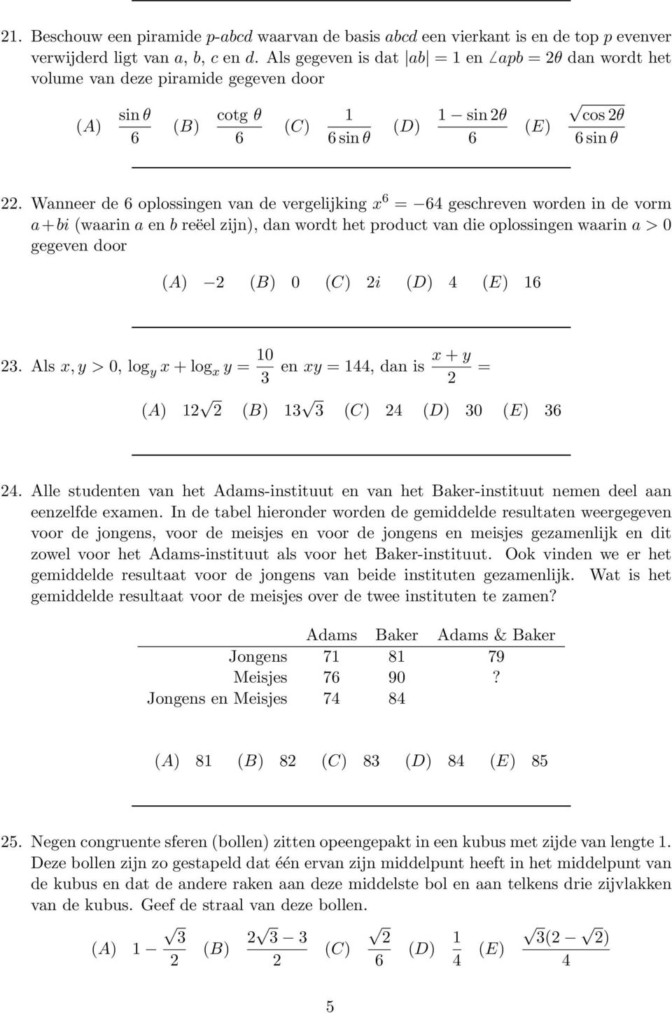 oplossingen waarin a > 0 gegeven door 0 (C) i Als x, y > 0, log y x + log x y = 0 en xy =, dan is x + y = (C) 0 Alle studenten van het Adams-instituut en van het Baker-instituut nemen deel aan