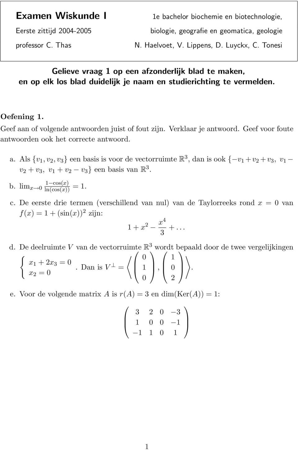Verklaar je antwoord. Geef voor foute antwoorden ook het correcte antwoord. a. Als {v, v 2, v 3 } een basis is voor de vectorruimte R 3, dan is ook { v +v 2 +v 3, v v 2 + v 3, v + v 2 v 3 } een basis van R 3.