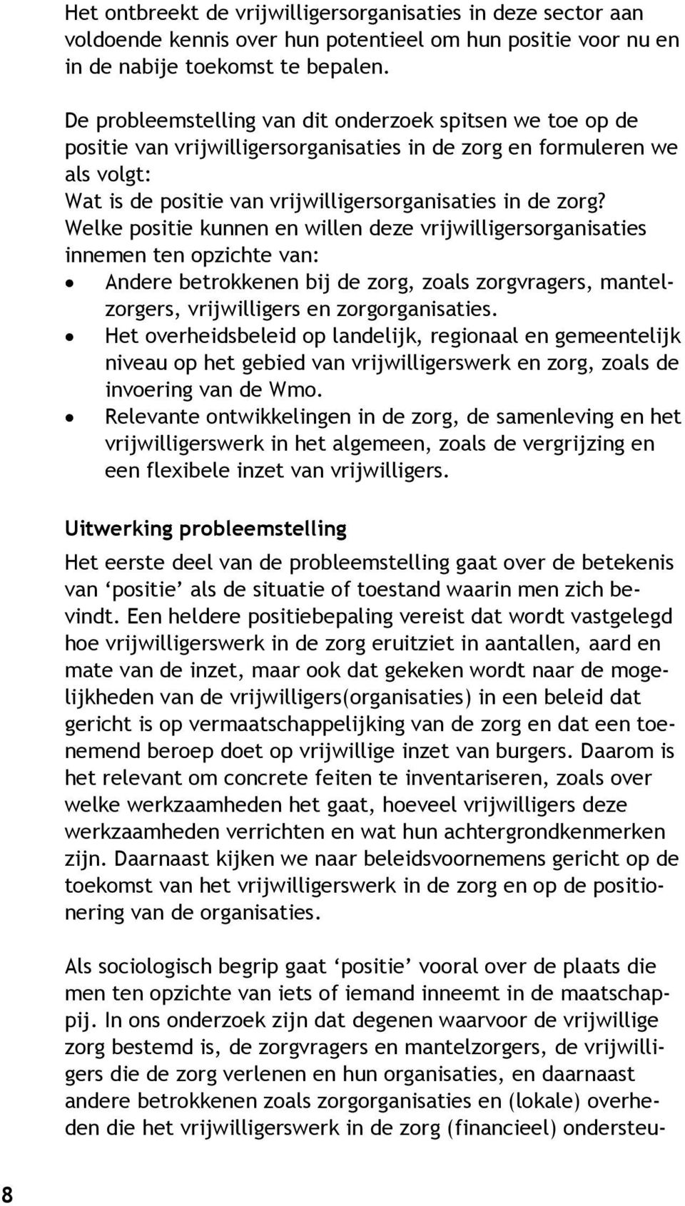 Welke positie kunnen en willen deze vrijwilligersorganisaties innemen ten opzichte van: Andere betrokkenen bij de zorg, zoals zorgvragers, mantelzorgers, vrijwilligers en zorgorganisaties.