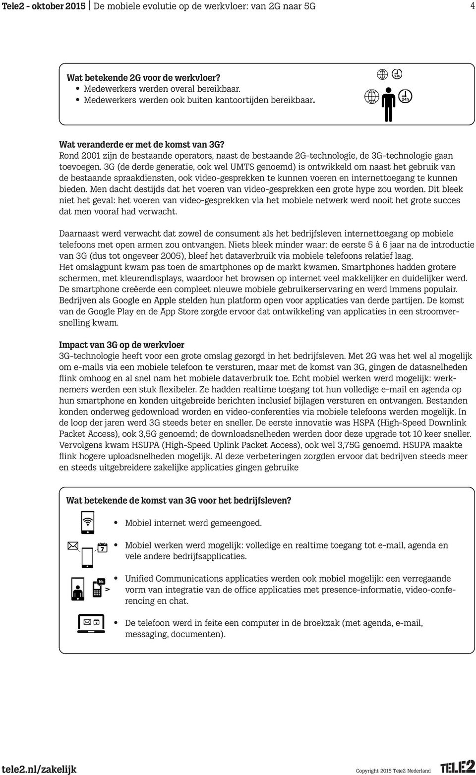 3G (de derde generatie, ook wel UMTS genoemd) is ontwikkeld om naast het gebruik van de bestaande spraakdiensten, ook video-gesprekken te kunnen voeren en internettoegang te kunnen bieden.