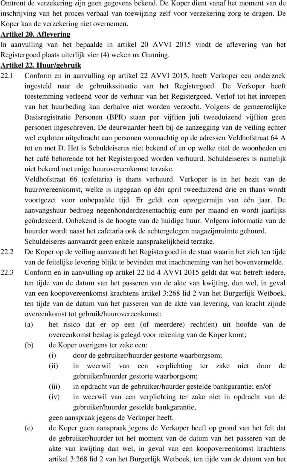 Aflevering In aanvulling van het bepaalde in artikel 20 AVVI 2015 vindt de aflevering van het Registergoed plaats uiterlijk vier (4) weken na Gunning. Artikel 22. Huur/gebruik 22.