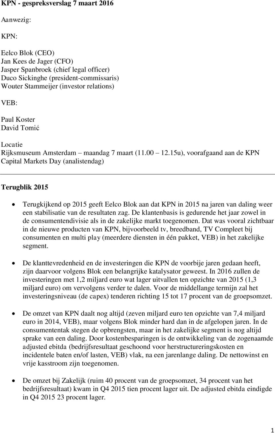 15u), voorafgaand aan de KPN Capital Markets Day (analistendag) Terugblik 2015 Terugkijkend op 2015 geeft Eelco Blok aan dat KPN in 2015 na jaren van daling weer een stabilisatie van de resultaten