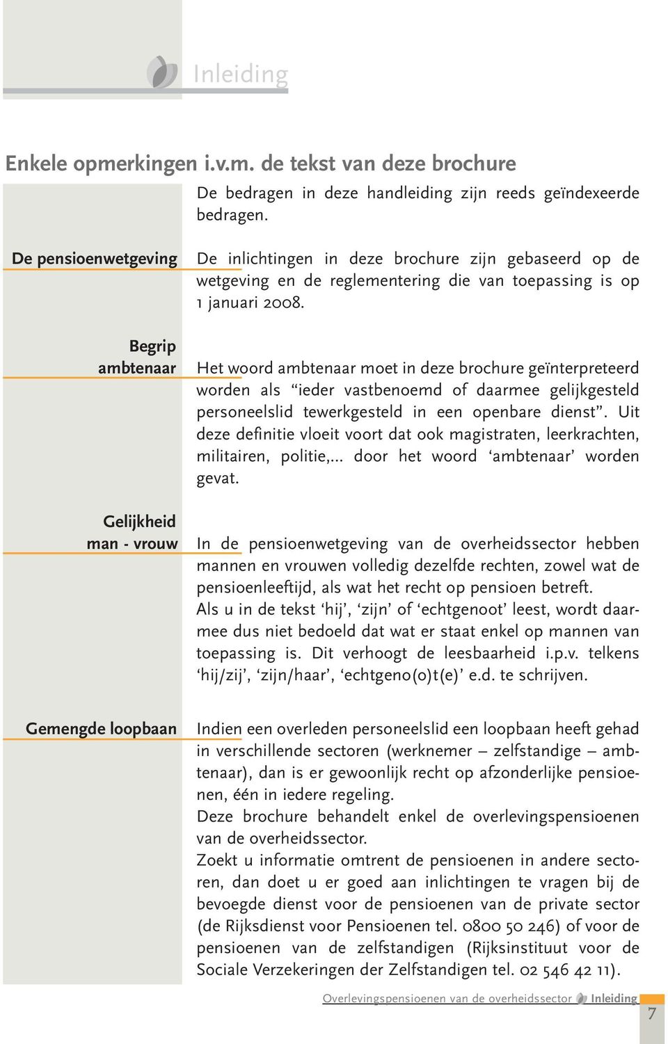 Het woord ambtenaar moet in deze brochure geïnterpreteerd worden als ieder vastbenoemd of daarmee gelijk gesteld personeelslid tewerkgesteld in een openbare dienst.