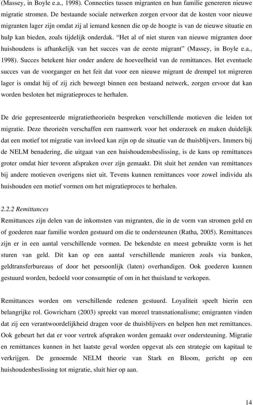 onderdak. Het al of niet sturen van nieuwe migranten door huishoudens is afhankelijk van het succes van de eerste migrant (Massey, in Boyle e.a., 1998).