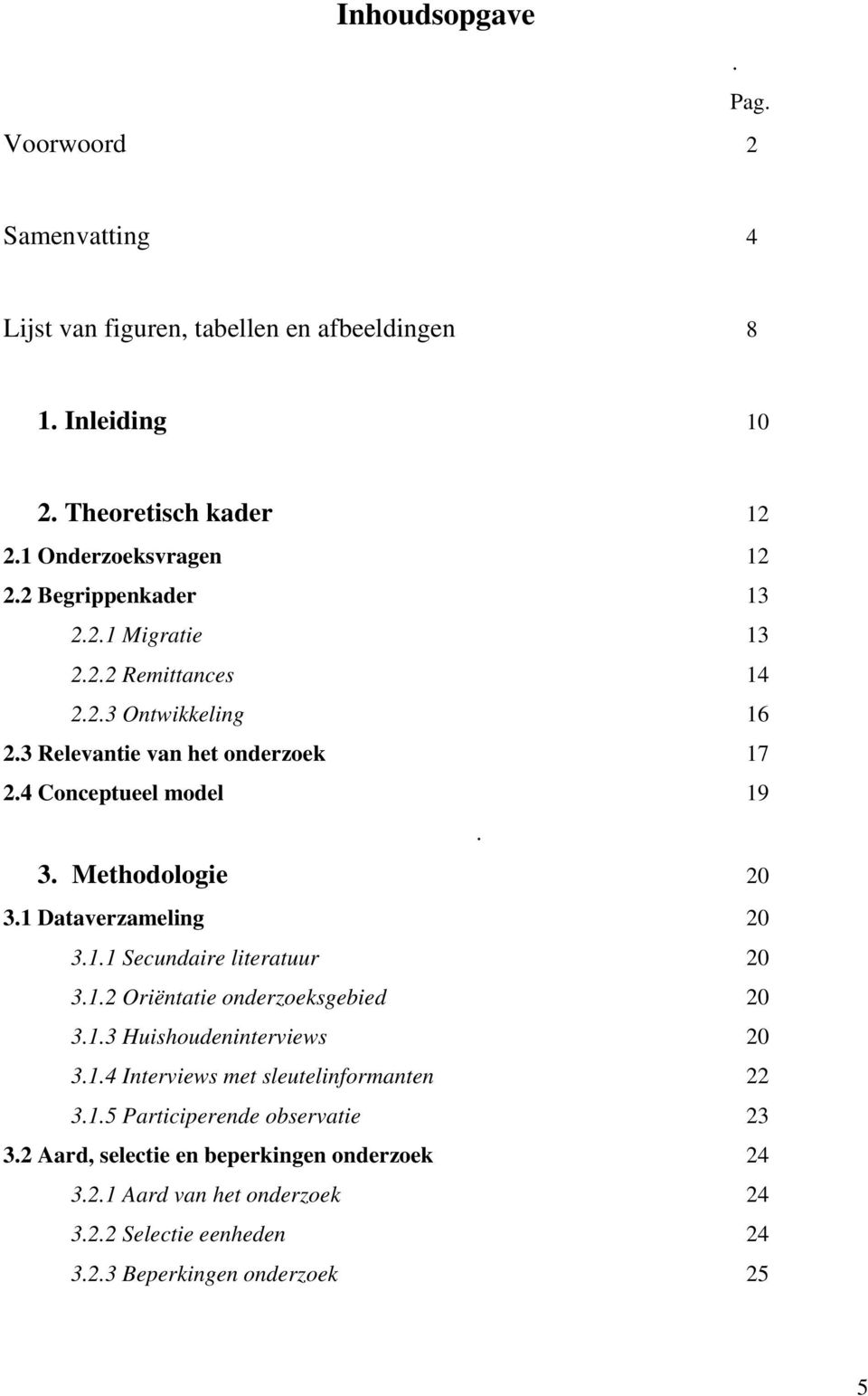 1 Dataverzameling 20 3.1.1 Secundaire literatuur 20 3.1.2 Oriëntatie onderzoeksgebied 20 3.1.3 Huishoudeninterviews 20 3.1.4 Interviews met sleutelinformanten 22 3.