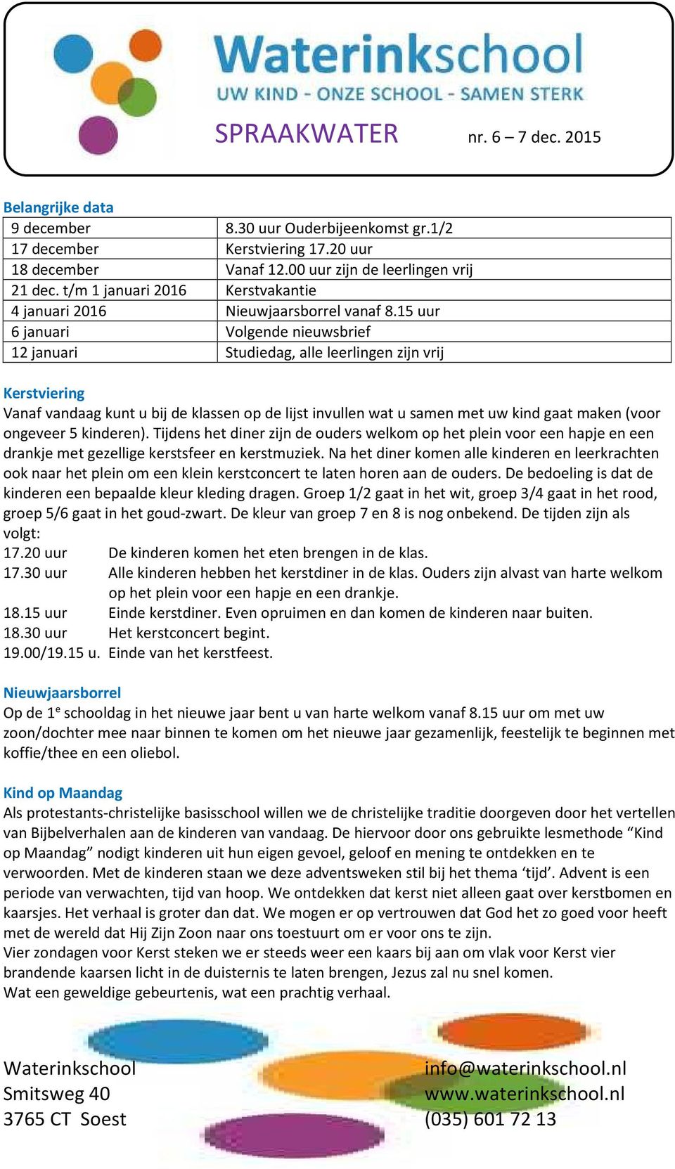 15 uur 6 januari Volgende nieuwsbrief 12 januari Studiedag, alle leerlingen zijn vrij Kerstviering Vanaf vandaag kunt u bij de klassen op de lijst invullen wat u samen met uw kind gaat maken (voor