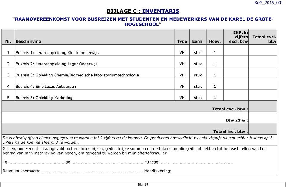 btw 1 Busreis 1: Lerarenopleiding Kleuteronderwijs VH stuk 1 2 Busreis 2: Lerarenopleiding Lager Onderwijs VH stuk 1 3 Busreis 3: Opleiding Chemie/Biomedische laboratoriumtechnologie VH stuk 1 4