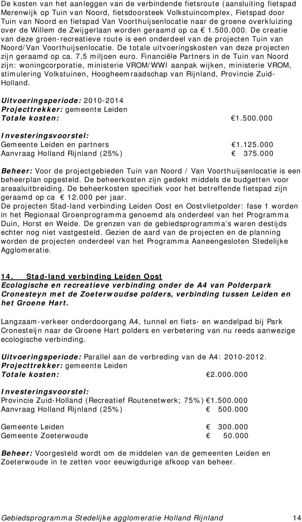 De creatie van deze groen-recreatieve route is een onderdeel van de projecten Tuin van Noord/Van Voorthuijsenlocatie. De totale uitvoeringskosten van deze projecten zijn geraamd op ca.