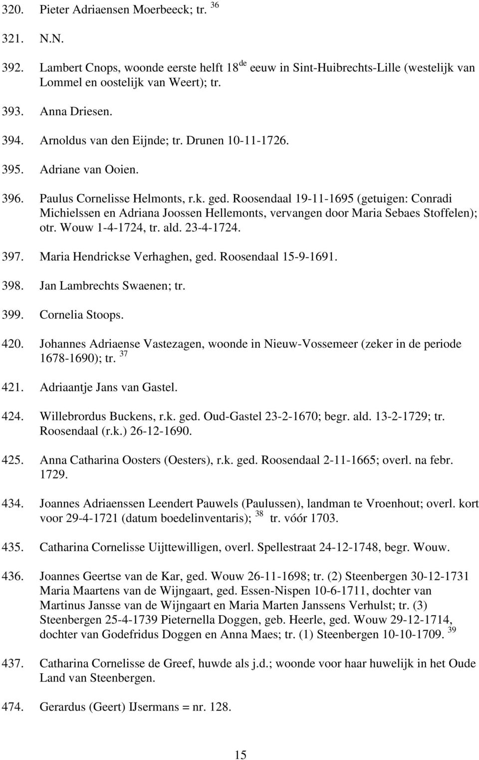 Roosendaal 19-11-1695 (getuigen: Conradi Michielssen en Adriana Joossen Hellemonts, vervangen door Maria Sebaes Stoffelen); otr. Wouw 1-4-1724, tr. ald. 23-4-1724. 397.