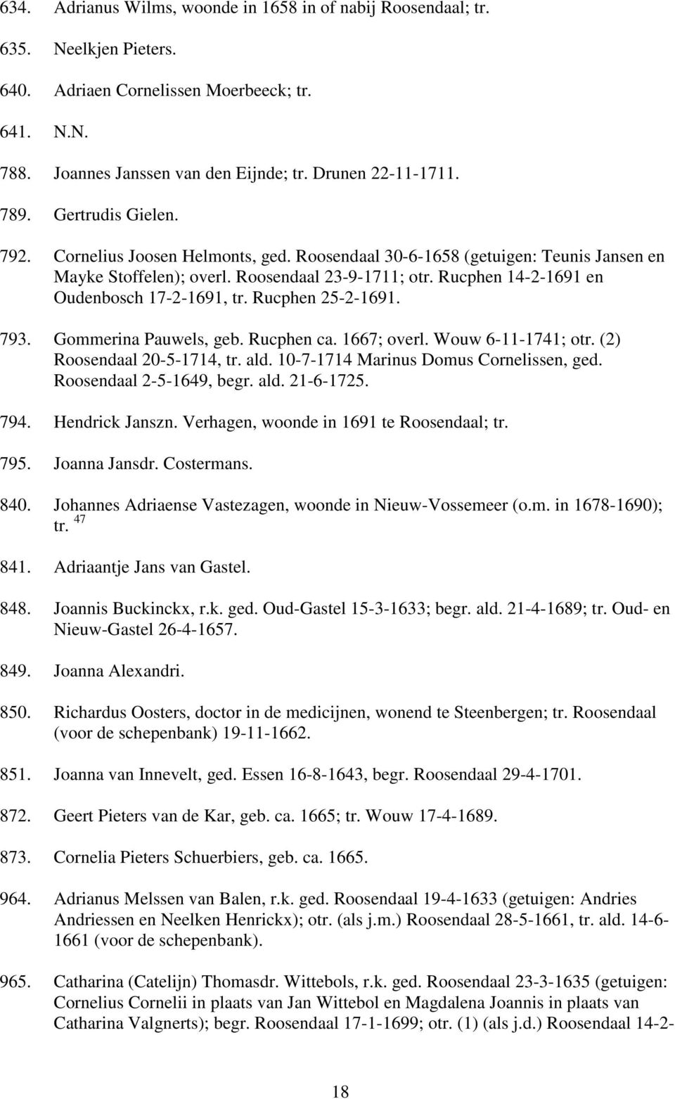 Rucphen 14-2-1691 en Oudenbosch 17-2-1691, tr. Rucphen 25-2-1691. 793. Gommerina Pauwels, geb. Rucphen ca. 1667; overl. Wouw 6-11-1741; otr. (2) Roosendaal 20-5-1714, tr. ald.