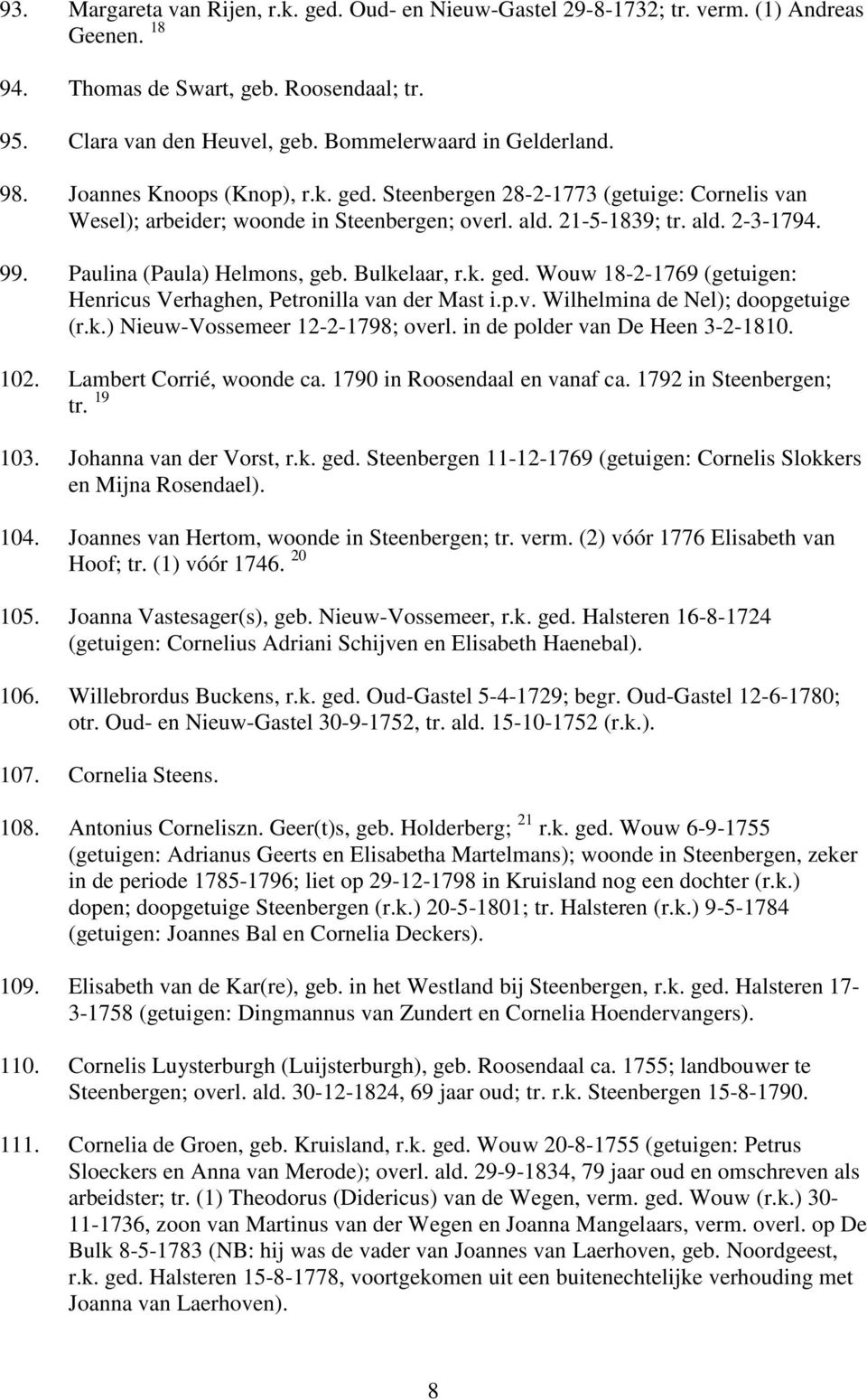 Paulina (Paula) Helmons, geb. Bulkelaar, r.k. ged. Wouw 18-2-1769 (getuigen: Henricus Verhaghen, Petronilla van der Mast i.p.v. Wilhelmina de Nel); doopgetuige (r.k.) Nieuw-Vossemeer 12-2-1798; overl.