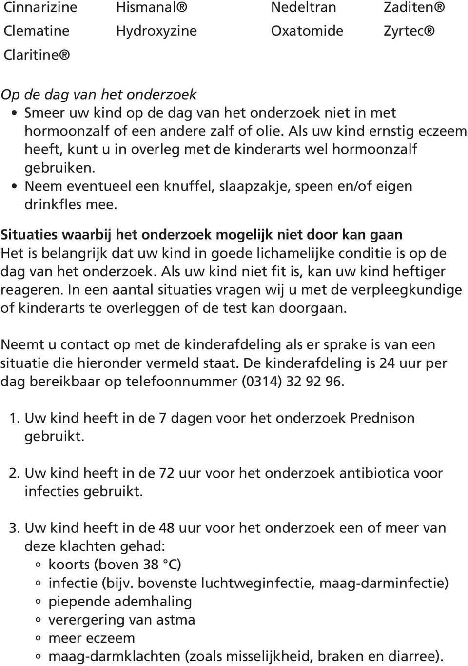 Situaties waarbij het onderzoek mogelijk niet door kan gaan Het is belangrijk dat uw kind in goede lichamelijke conditie is op de dag van het onderzoek.