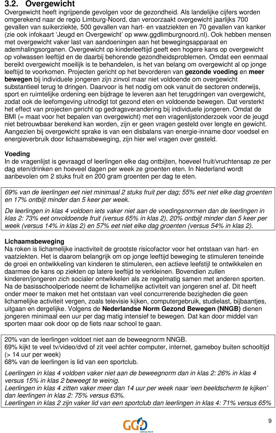 kanker (zie ook infokaart Jeugd en Overgewicht op www.ggdlimburgnoord.nl). Ook hebben mensen met overgewicht vaker last van aandoeningen aan het bewegingsapparaat en ademhalingsorganen.