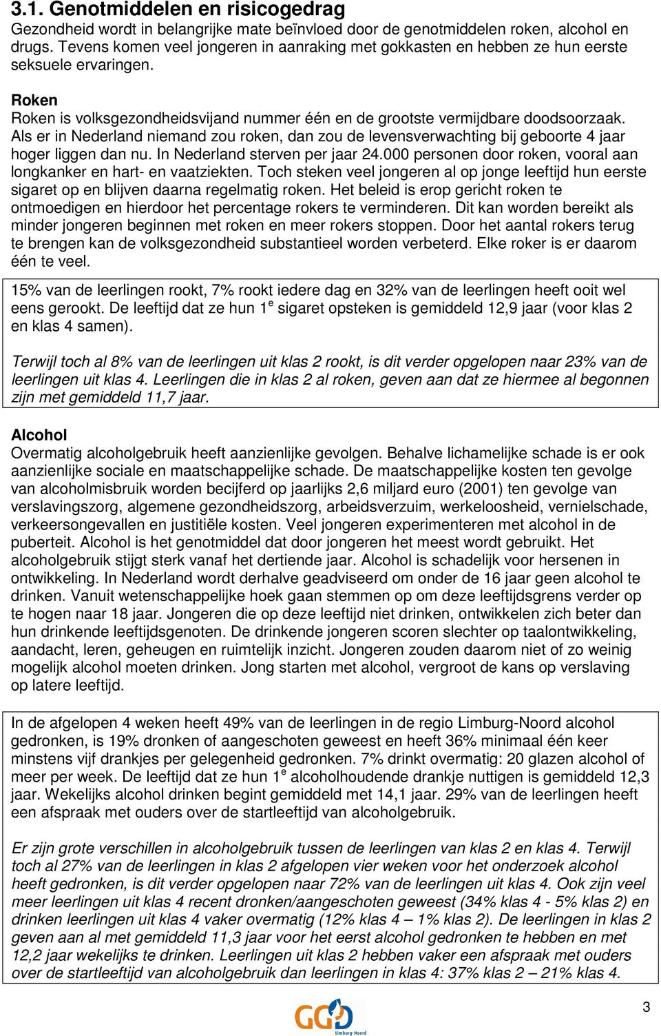 Als er in Nederland niemand zou roken, dan zou de levensverwachting bij geboorte 4 jaar hoger liggen dan nu. In Nederland sterven per jaar 24.