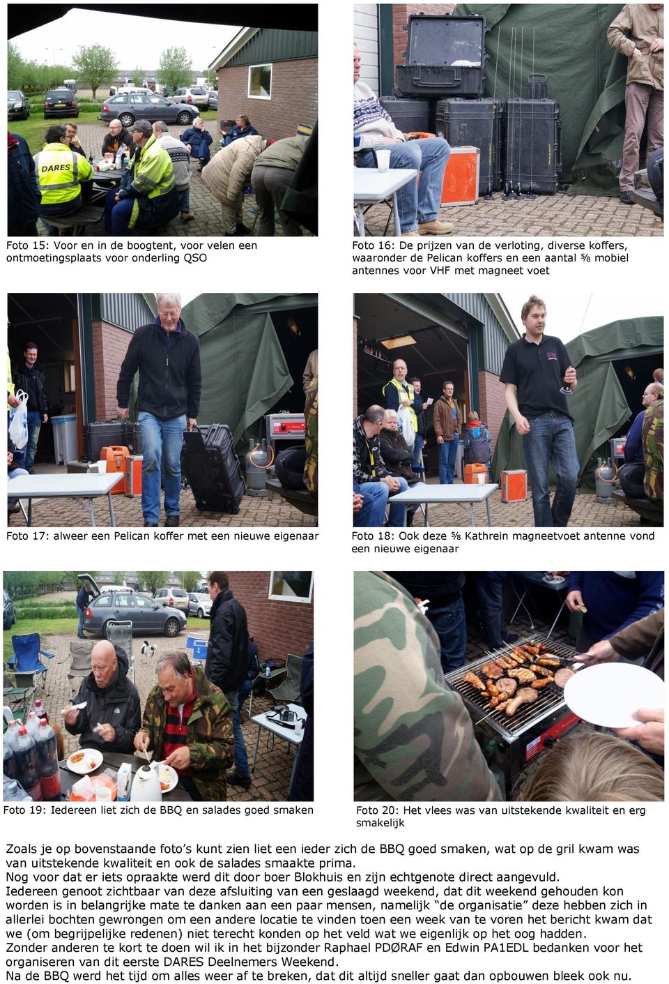 BBQ en salades goed smaken Foto 20: Het vlees was van uitstekende kwaliteit en erg smakelijk Zoals je op bovenstaande foto s kunt zien liet een ieder zich de BBQ goed smaken, wat op de gril kwam was