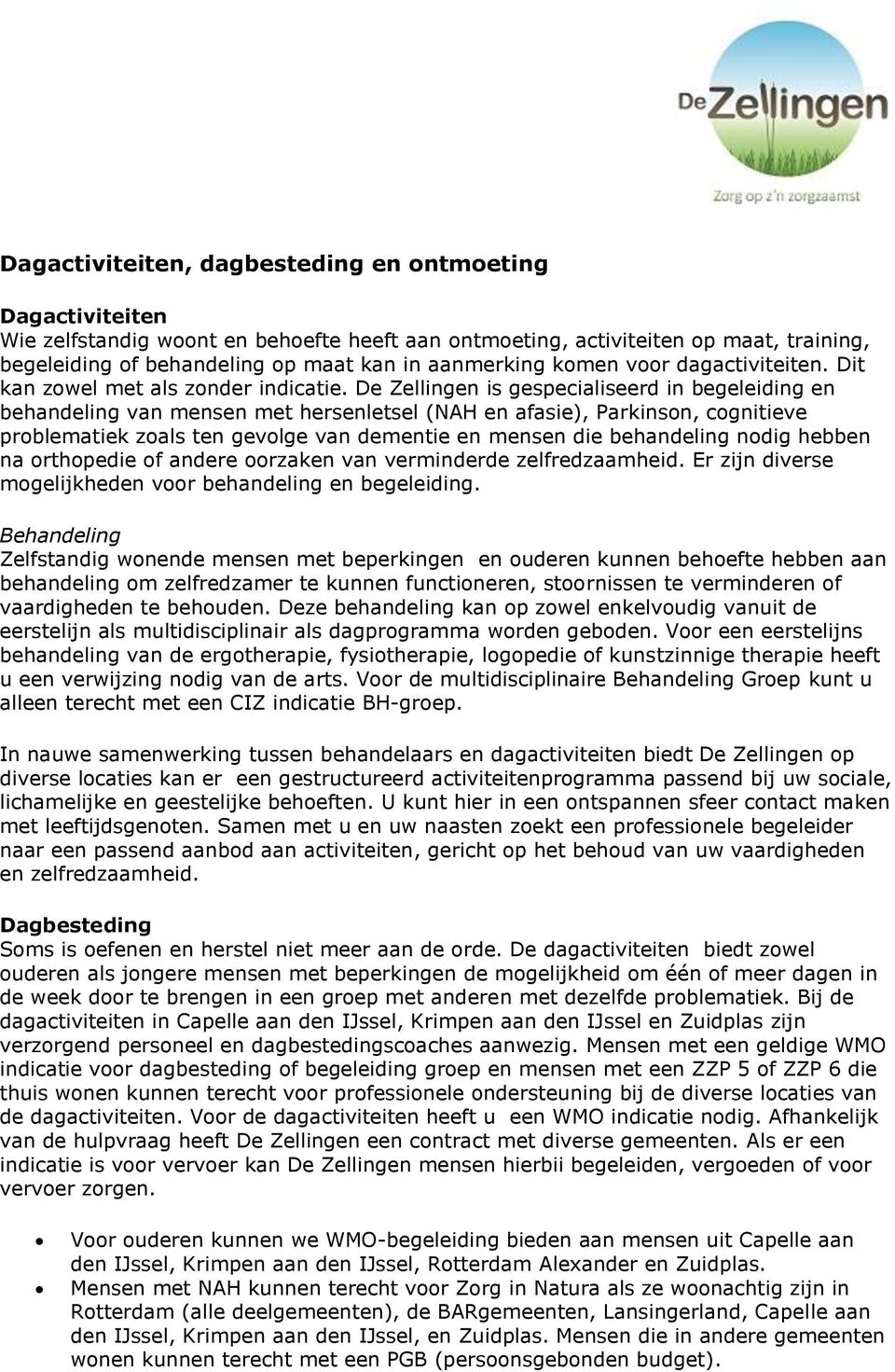 De Zellingen is gespecialiseerd in begeleiding en behandeling van mensen met hersenletsel (NAH en afasie), Parkinson, cognitieve problematiek zoals ten gevolge van dementie en mensen die behandeling